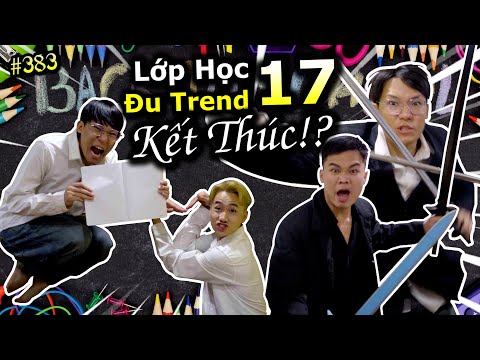 [VIDEO # 383] Lớp Học Đu Trend 17: Kết Thúc? - Thầy Hiệu Trưởng Ra Tay 