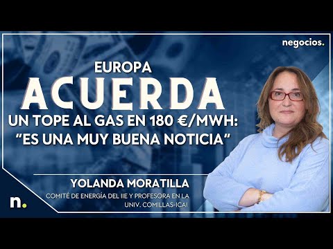 Europa acuerda un tope al gas en 180 &euro;/MWh: &ldquo;Es una muy buena noticia&rdquo;, Yolanda Moratilla