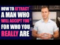 How to Attract a Man Who Will Accept You for Who You Really Are | Relationship Advice by Mat Boggs