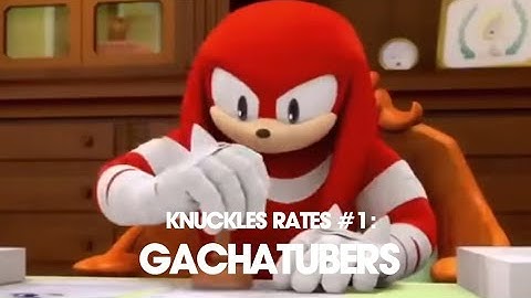 (DISOWNED FOR 1 USER) Knuckles Rates #1: GachaTubers