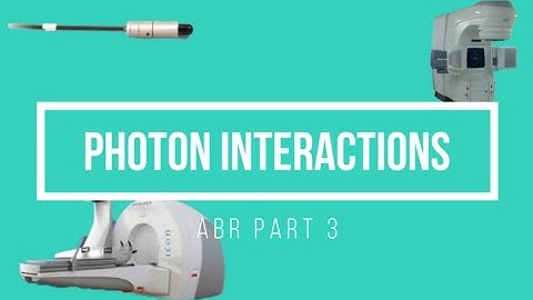 Photon Interactions Review ABR Part 3 Medical Physics