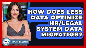 How Does Less Data Optimize HR/Legal System Data Migration? - Legal And HR SaaS Stack