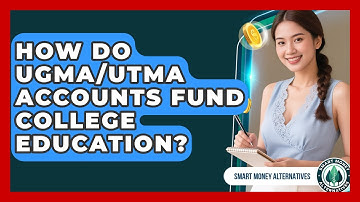 How Do UGMA/UTMA Accounts Fund College Education? - Smart Money Alternatives
