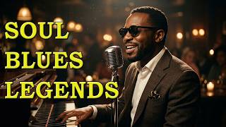 Soul Blues Legends | Inspired by Ray Charles, Etta James &amp; Otis Redding | Smooth &amp; Timeless Blues