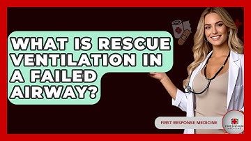 What Is Rescue Ventilation In A Failed Airway? - First Response Medicine
