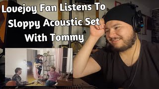 Lovejoy Fan Listens To The Sloppy Acoustic Set With Tommy | Lovejoy Reactions