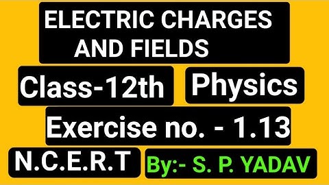 class 12 physics Exercise solution Q.-1.13 ch.-01 n.c.e.r.t Electric charges and fields by s.p.yadav