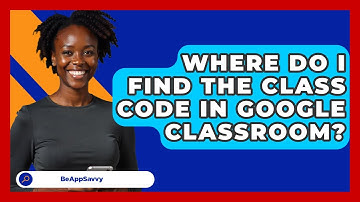 Where Do I Find The Class Code In Google Classroom? - Be App Savvy