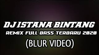 Download lagu DJ ISTANA BINTANG REMIX SLOW FULL BASS TERBARU 2020 (BLUR VIDEO) mp3