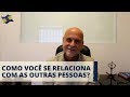 Como você se relaciona com as outras pessoas?