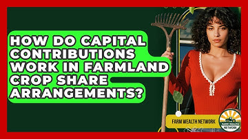How Do Capital Contributions Work In Farmland Crop Share Arrangements? - Farm Wealth Network