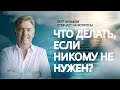 ЧТО делать, если никому не нужен? // Петр Кулаков отвечает на вопросы // Путь к Богу. Благая весть