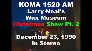 KOMA 1520 AM Aircheck Larry Neal's Wax Museum Christmas Show 1990 Pt. 2