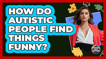 How Do Autistic People Find Things Funny? - Answers About Autism