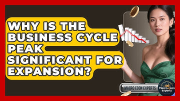 Why Is The Business Cycle Peak Significant For Expansion? - Macroecon Experts