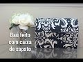 DIY - Baú feito com Caixa de Sapato