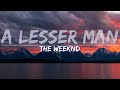 The Weeknd - A Lesser Man (Clean) (Lyrics) - Full Audio, 4k Video