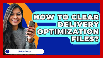 How To Clear Delivery Optimization Files? - Be App Savvy