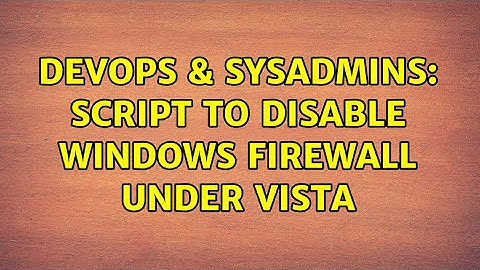 DevOps & SysAdmins: script to disable windows firewall under Vista (2 Solutions!!)