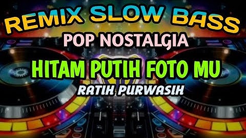 REMIX SLOW BASS POP NOSTALGIA COVER HITAM PUTIH FOTO MU RATIH PURWASIH AUDIO JERNIH