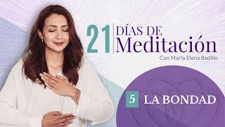 DÍA 5: LA BONDAD | 21 Días de Meditación | Psicóloga Maria Elena Badillo