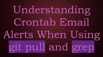Understanding Crontab Email Alerts When Using git pull and grep
