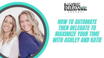 How to Automate and Delegate to Maximize Your Time with Ashley and Katie