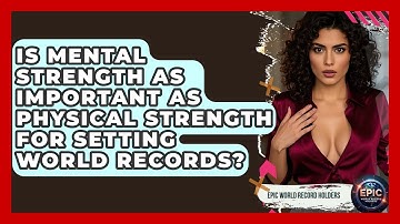 Is Mental Strength as Important as Physical Strength for Setting World Records?