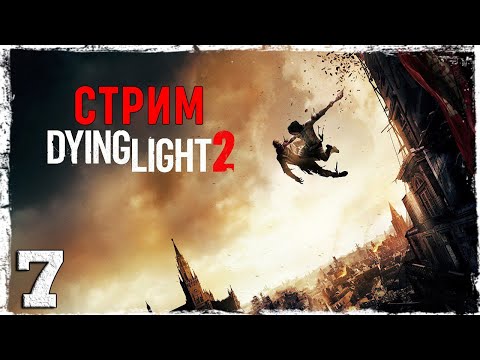Смотреть прохождение игры Dying Light 2: Stay Human. | Прохождение Dying Light 2 в прямом эфире | Часть 7