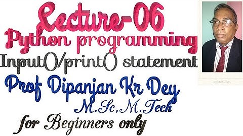 Input(),Output/Print() Statement in Python programming Part 06 prof Dipanjan Kumar Dey