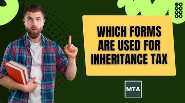 Which Forms Are Used for Inheritance Tax in the UK | IHT Forms Explained | My Tax Accountant (MTA)