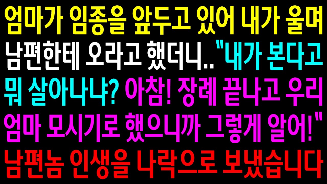 엄마가 임종을 앞두고 있어 내가 울며 남편한테 오라고 했더니 갈사람은 가는거라하며 장례 끝나고 시모를 모신다는데..남편놈 인생을 나락으로 보냈습니다