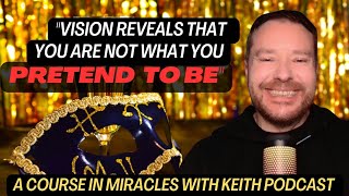 "Vision Perceives That You Are Not What You Pretend To Be."  (Lesson 166)