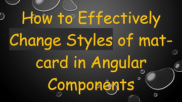 How to Effectively Change Styles of mat-card in Angular Components