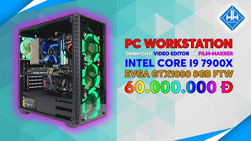 Timelapse Build PC Workstation 60 triệu với I9 7900x và EVGA GTX 1080 FTW