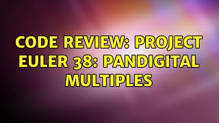 Code Review: Project Euler 38: Pandigital Multiples (2 Solutions!!)
