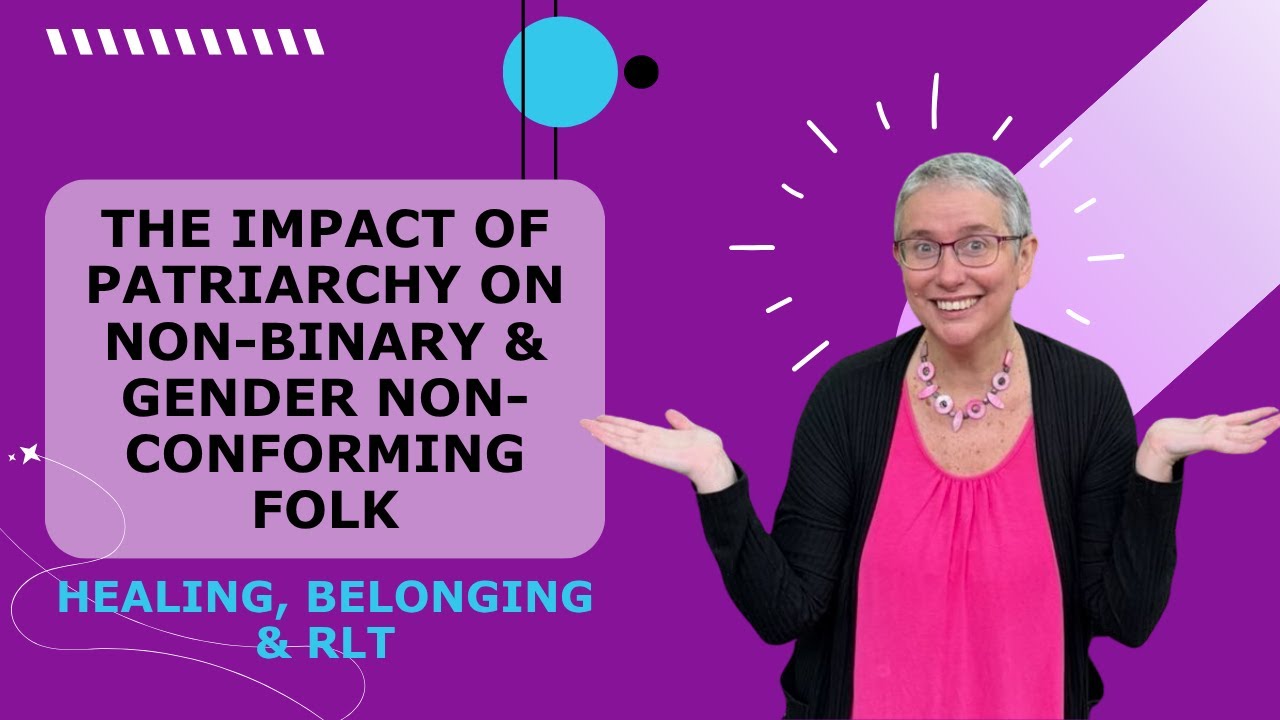The Impact of Patriarchy on Non-Binary & Gender Non-Conforming Folk | Healing, Belonging & RLT