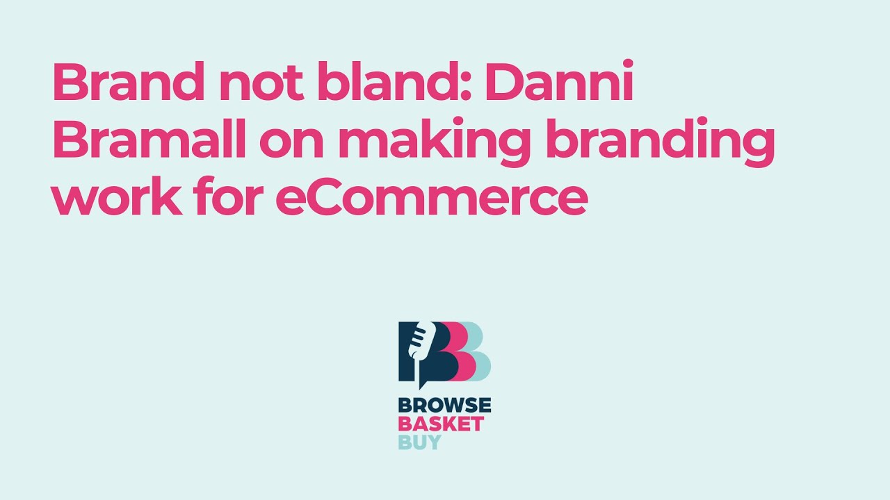 Brand not bland: Danni Bramall on making branding work for eCommerce