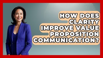How Does Clarity Improve Value Proposition Communication? - Customer Support Coach