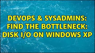 Famous DevOps & SysAdmins: Find the bottleneck: disk I/O on Windows XP (6 Solutions!!) Profile