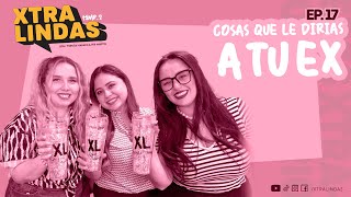 Xtralindas El Podcast- Ep.17- Temporada 2- “Cosas que le dirías a tu ex"- Ft. Diana Wong