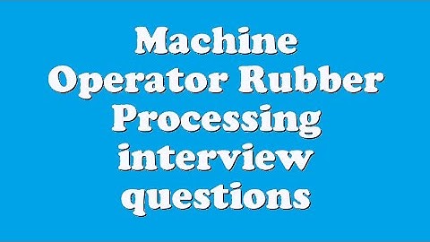Machine Operator Rubber Processing interview questions