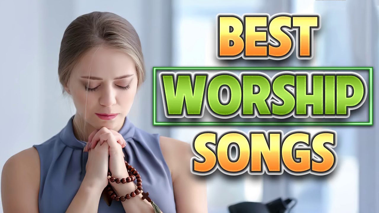 Top 100 Worship Songs And Praise Latest Christian Gospel Songs Worship