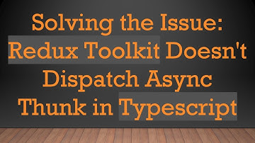 Solving the Issue: Redux Toolkit Doesn