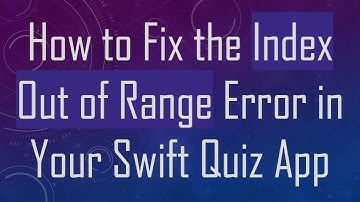 How to Fix the Index Out of Range Error in Your Swift Quiz App