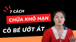 7 Cách Chữa Khô Hạn - Cô Bé Ướt Át | Thanh Nga Official