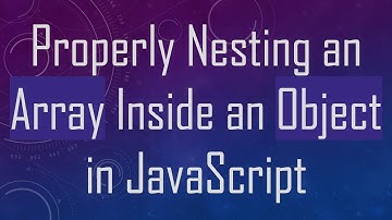 Properly Nesting an Array Inside an Object in JavaScript