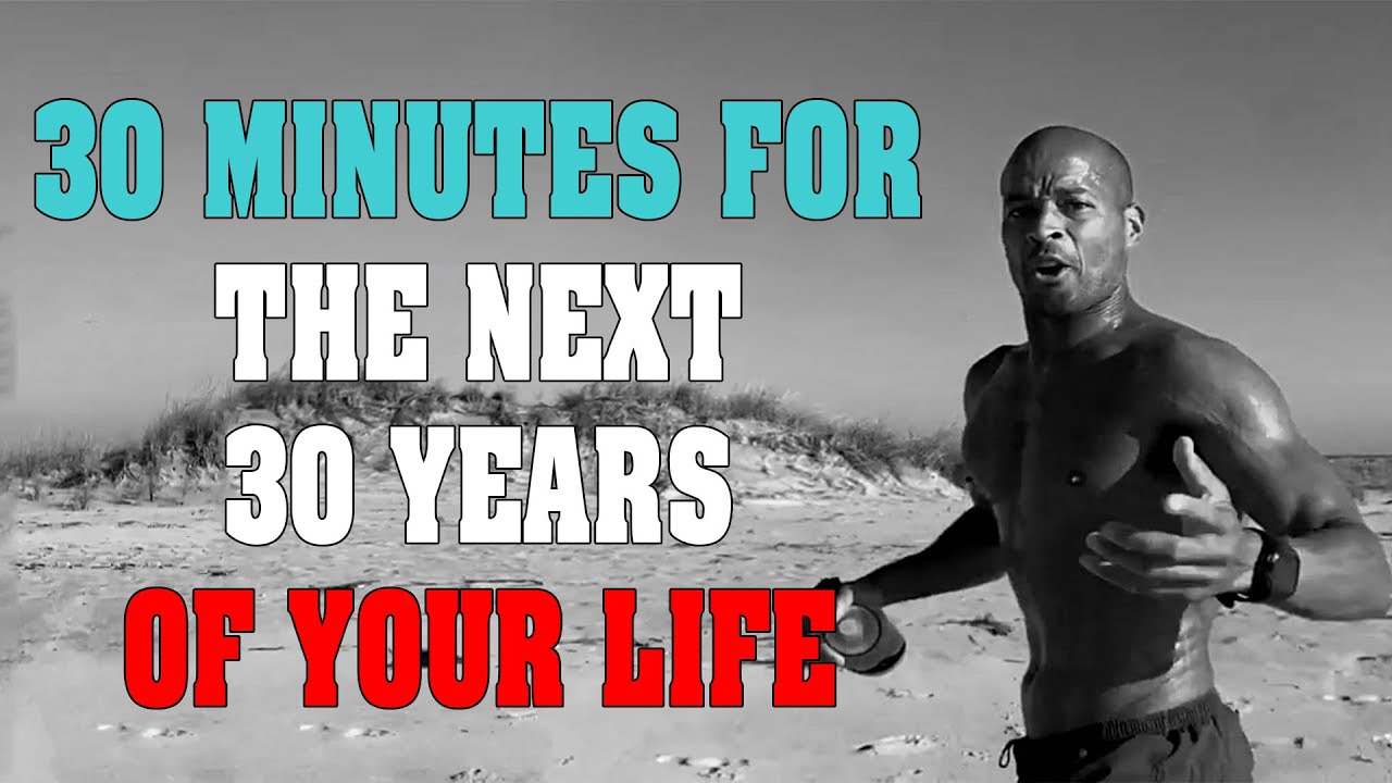 30 Minutes For The Next 30 Years of Your Life - David Goggins ...