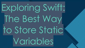 Exploring Swift: The Best Way to Store Static Variables