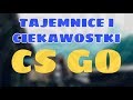 Cs go tajemnice i ciekawostki + konkurs o skina